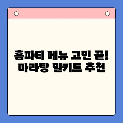 홈파티 인싸템! 마라탕 밀키트로 완벽한 파티 메뉴 만들기 | 마라탕 레시피, 홈파티 음식, 밀키트 추천