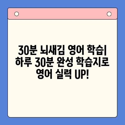 30분 뇌새김 영어 학습| 하루 30분 완성 학습지로 영어 실력 UP! | 뇌새김, 영어 학습, 학습지, 효과적인 학습