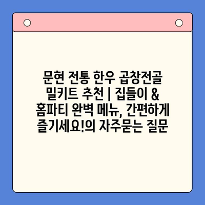 문현 전통 한우 곱창전골 밀키트 추천 | 집들이 & 홈파티 완벽 메뉴, 간편하게 즐기세요!