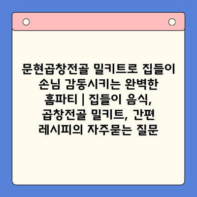 문현곱창전골 밀키트로 집들이 손님 감동시키는 완벽한 홈파티 | 집들이 음식, 곱창전골 밀키트, 간편 레시피