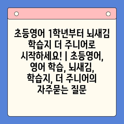 초등영어 1학년부터 뇌새김 학습지 더 주니어로 시작하세요! | 초등영어, 영어 학습, 뇌새김, 학습지, 더 주니어