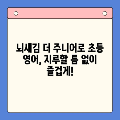 뇌새김 더 주니어로 초등 영어, 꾸준히 재미있게 공부하는 방법 | 초등 영어 학습, 뇌새김 더 주니어, 학습 팁