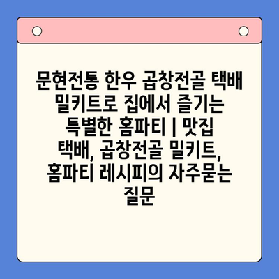 문현전통 한우 곱창전골 택배 밀키트로 집에서 즐기는 특별한 홈파티 | 맛집 택배, 곱창전골 밀키트, 홈파티 레시피