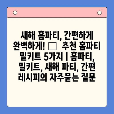 새해 홈파티, 간편하게 완벽하게! 🏆  추천 홈파티 밀키트 5가지 | 홈파티, 밀키트, 새해 파티, 간편 레시피