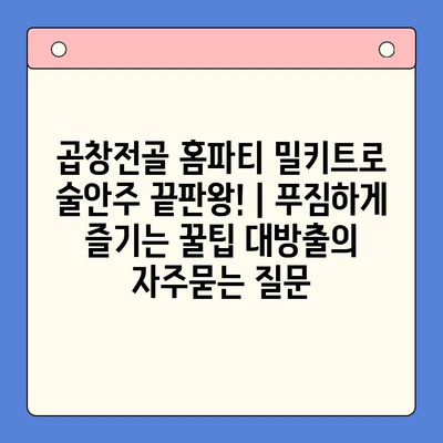 곱창전골 홈파티 밀키트로 술안주 끝판왕! | 푸짐하게 즐기는 꿀팁 대방출