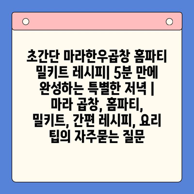 초간단 마라한우곱창 홈파티 밀키트 레시피| 5분 만에 완성하는 특별한 저녁 | 마라 곱창, 홈파티, 밀키트, 간편 레시피, 요리 팁