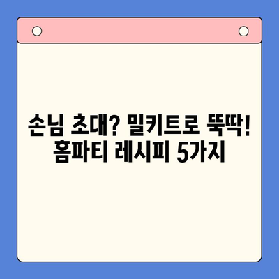 🎉 축하 파티 뚝딱! 맛있는 홈파티 밀키트 추천 5가지 | 간편 레시피, 즉석 요리, 파티 음식, 집들이 음식