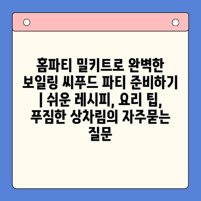 홈파티 밀키트로 완벽한 보일링 씨푸드 파티 준비하기 | 쉬운 레시피, 요리 팁, 푸짐한 상차림