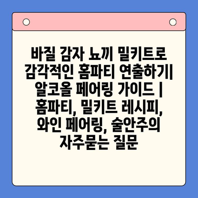 바질 감자 뇨끼 밀키트로 감각적인 홈파티 연출하기| 알코올 페어링 가이드 | 홈파티, 밀키트 레시피, 와인 페어링, 술안주