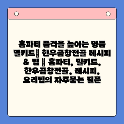 홈파티 품격을 높이는 명품 밀키트| 한우곱창전골 레시피 & 팁 | 홈파티, 밀키트, 한우곱창전골, 레시피, 요리팁