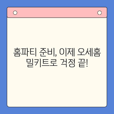 오세홈 홈파티 밀키트, 간편한 꿀팁으로 특별한 시간 만들기 | 홈파티 레시피, 밀키트 추천, 파티 준비 팁