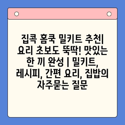 집콕 홈쿡 밀키트 추천| 요리 초보도 뚝딱! 맛있는 한 끼 완성 | 밀키트, 레시피, 간편 요리, 집밥