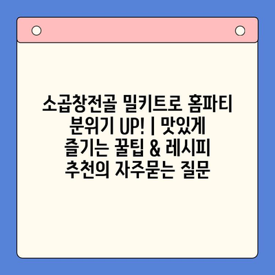 소곱창전골 밀키트로 홈파티 분위기 UP! | 맛있게 즐기는 꿀팁 & 레시피 추천