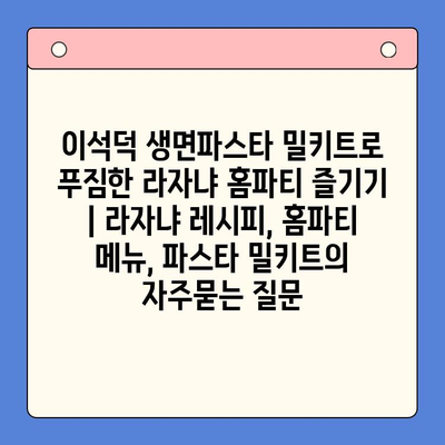 이석덕 생면파스타 밀키트로 푸짐한 라자냐 홈파티 즐기기 | 라자냐 레시피, 홈파티 메뉴, 파스타 밀키트