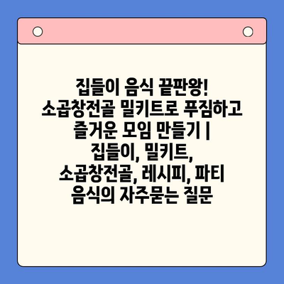 집들이 음식 끝판왕! 소곱창전골 밀키트로 푸짐하고 즐거운 모임 만들기 | 집들이, 밀키트, 소곱창전골, 레시피, 파티 음식
