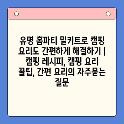 유명 홈파티 밀키트로 캠핑 요리도 간편하게 해결하기 | 캠핑 레시피, 캠핑 요리 꿀팁, 간편 요리