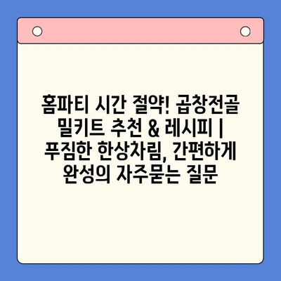 홈파티 시간 절약! 곱창전골 밀키트 추천 & 레시피 | 푸짐한 한상차림, 간편하게 완성