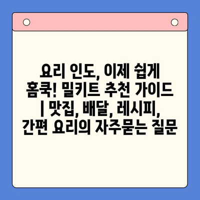 요리 인도, 이제 쉽게 홈쿡! 밀키트 추천 가이드 | 맛집, 배달, 레시피, 간편 요리