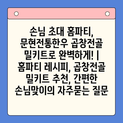 손님 초대 홈파티, 문현전통한우 곱창전골 밀키트로 완벽하게! | 홈파티 레시피, 곱창전골 밀키트 추천, 간편한 손님맞이