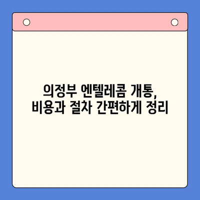 의정부 엔텔레콤 개통 완벽 가이드| 비용, 절차, 주의 사항 총정리 | 인터넷, 통신, 설치, 요금