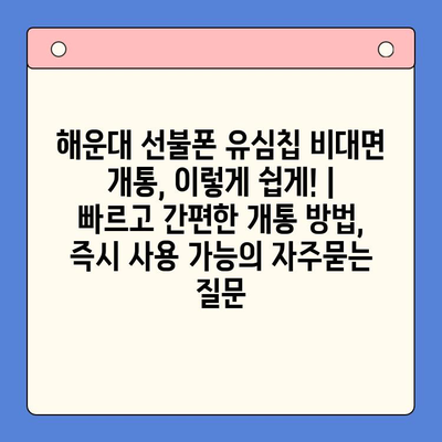 해운대 선불폰 유심칩 비대면 개통, 이렇게 쉽게! |  빠르고 간편한 개통 방법, 즉시 사용 가능