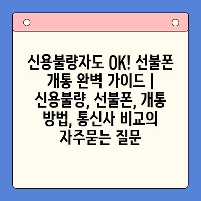 신용불량자도 OK! 선불폰 개통 완벽 가이드 | 신용불량, 선불폰, 개통 방법, 통신사 비교