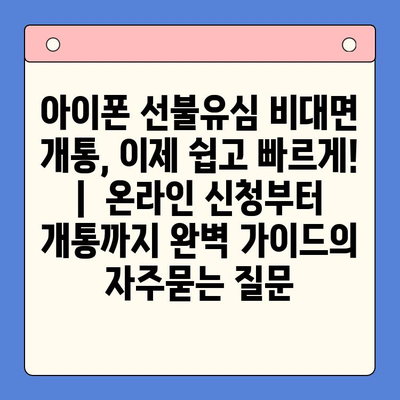 아이폰 선불유심 비대면 개통, 이제 쉽고 빠르게! |  온라인 신청부터 개통까지 완벽 가이드