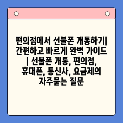 편의점에서 선불폰 개통하기| 간편하고 빠르게 완벽 가이드 | 선불폰 개통, 편의점, 휴대폰, 통신사, 요금제