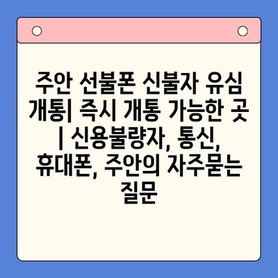 주안 선불폰 신불자 유심 개통| 즉시 개통 가능한 곳 | 신용불량자, 통신, 휴대폰, 주안