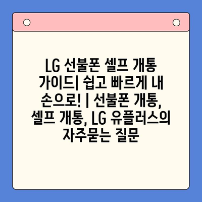 LG 선불폰 셀프 개통 가이드| 쉽고 빠르게 내 손으로! | 선불폰 개통, 셀프 개통, LG 유플러스