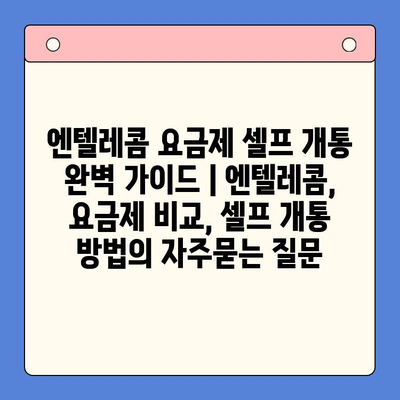 엔텔레콤 요금제 셀프 개통 완벽 가이드 | 엔텔레콤, 요금제 비교, 셀프 개통 방법