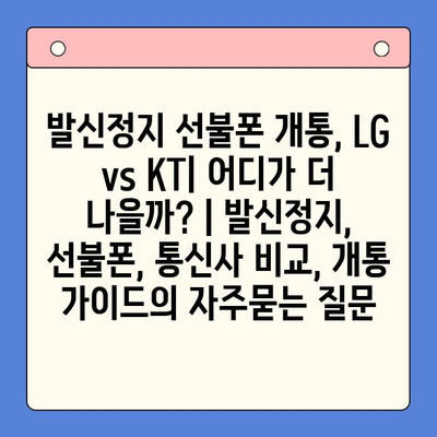 발신정지 선불폰 개통, LG vs KT| 어디가 더 나을까? | 발신정지, 선불폰, 통신사 비교, 개통 가이드