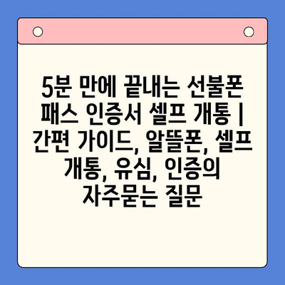 5분 만에 끝내는 선불폰 패스 인증서 셀프 개통 | 간편 가이드, 알뜰폰, 셀프 개통, 유심, 인증