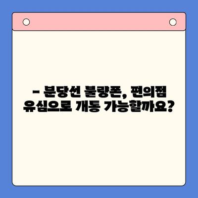 분당선 불량폰, 편의점 유심으로 개통 가능할까요? | 불량폰 개통, 편의점 유심, 개통 방법, 유심 정보