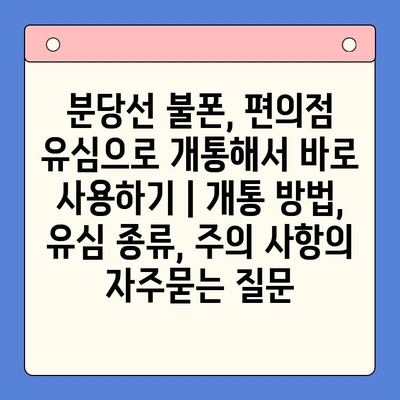 분당선 불폰, 편의점 유심으로 개통해서 바로 사용하기 | 개통 방법, 유심 종류, 주의 사항