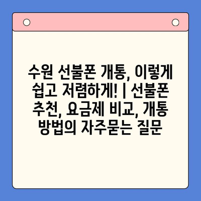 수원 선불폰 개통, 이렇게 쉽고 저렴하게! | 선불폰 추천, 요금제 비교, 개통 방법