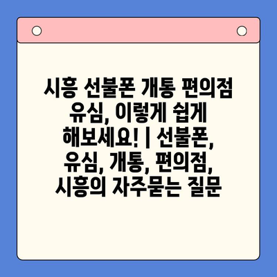 시흥 선불폰 개통 편의점 유심, 이렇게 쉽게 해보세요! | 선불폰, 유심, 개통, 편의점, 시흥