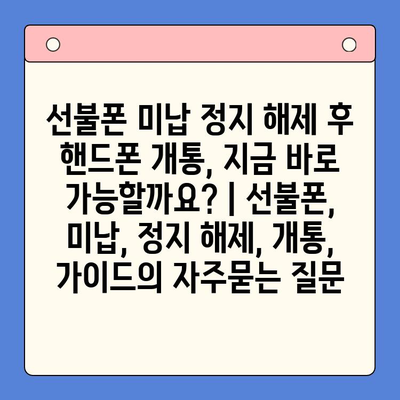 선불폰 미납 정지 해제 후 핸드폰 개통, 지금 바로 가능할까요? | 선불폰, 미납, 정지 해제, 개통, 가이드