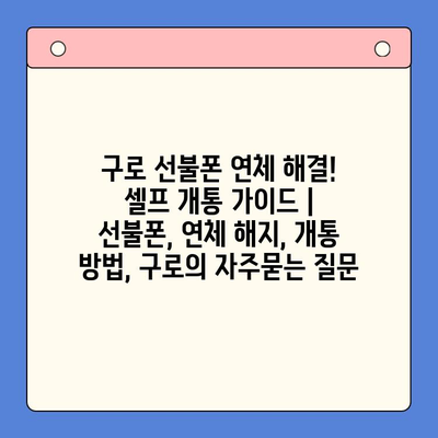 구로 선불폰 연체 해결! 셀프 개통 가이드 | 선불폰, 연체 해지, 개통 방법, 구로