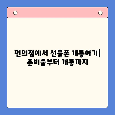 편의점 선불폰 셀프개통 완벽 가이드| 놓치지 말아야 할 핵심 정보 | 선불폰 개통, 편의점, 유심, 요금제, 꿀팁