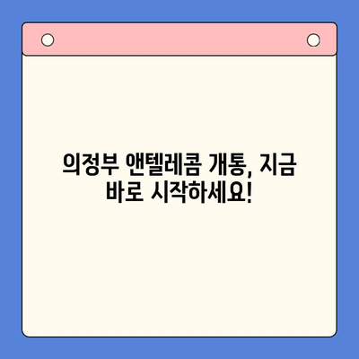 의정부 앤텔레콤 개통, 지금 바로 시작하세요! | 개통 절차, 준비물, 유의사항 총정리