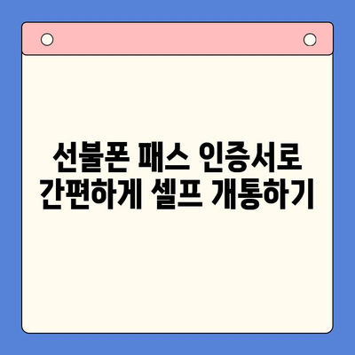 선불폰 패스 인증서 셀프 개통 완벽 가이드| 5분 만에 끝내는 간편한 방법 | 선불폰, 셀프 개통, 인증, 패스