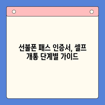 5분 만에 끝내는 선불폰 패스 인증서 셀프 개통 방법 | 선불폰, 셀프 개통, 패스 인증서, 간편 가이드