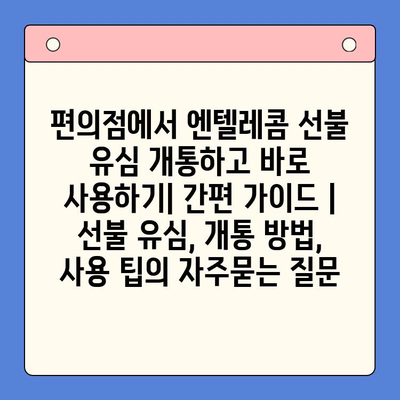 편의점에서 엔텔레콤 선불 유심 개통하고 바로 사용하기| 간편 가이드 | 선불 유심, 개통 방법, 사용 팁