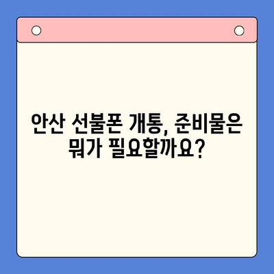 안산 선불폰 스마트폰 개통, 이렇게 하면 됩니다! |  빠르고 간편한 개통 절차, 준비물, 주의사항