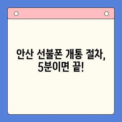 안산 선불폰 스마트폰 개통, 이렇게 하면 됩니다! |  빠르고 간편한 개통 절차, 준비물, 주의사항