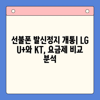 선불폰 발신정지 개통| LG vs KT, 어디가 유리할까? | 선불폰, 발신정지, LG U+, KT, 비교, 개통