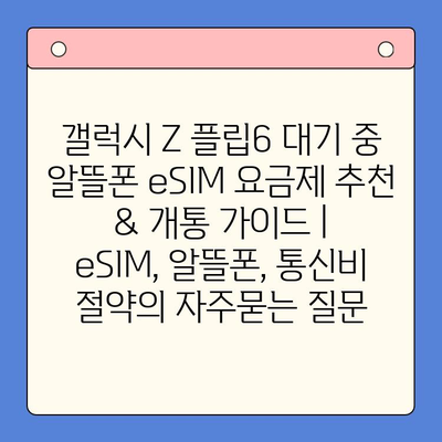 갤럭시 Z 플립6 대기 중 알뜰폰 eSIM 요금제 추천 & 개통 가이드 | eSIM, 알뜰폰, 통신비 절약