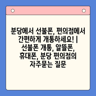 분당에서 선불폰, 편의점에서 간편하게 개통하세요! | 선불폰 개통, 알뜰폰, 휴대폰, 분당 편의점