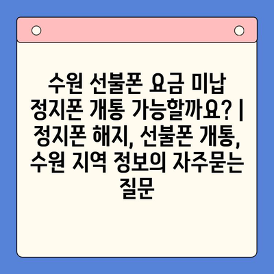 수원 선불폰 요금 미납 정지폰 개통 가능할까요? | 정지폰 해지, 선불폰 개통, 수원 지역 정보